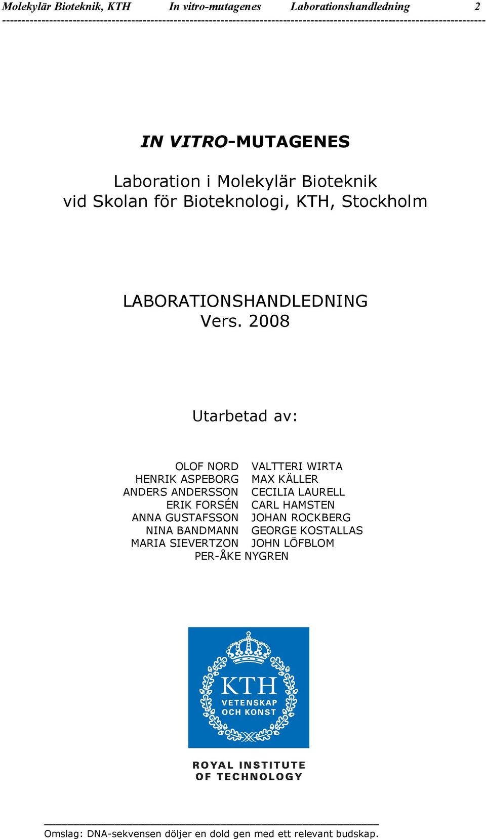 2008 Utarbetad av: OLOF NORD VALTTERI WIRTA HENRIK ASPEBORG MAX KÄLLER ANDERS ANDERSSON CECILIA LAURELL ERIK FORSÉN CARL