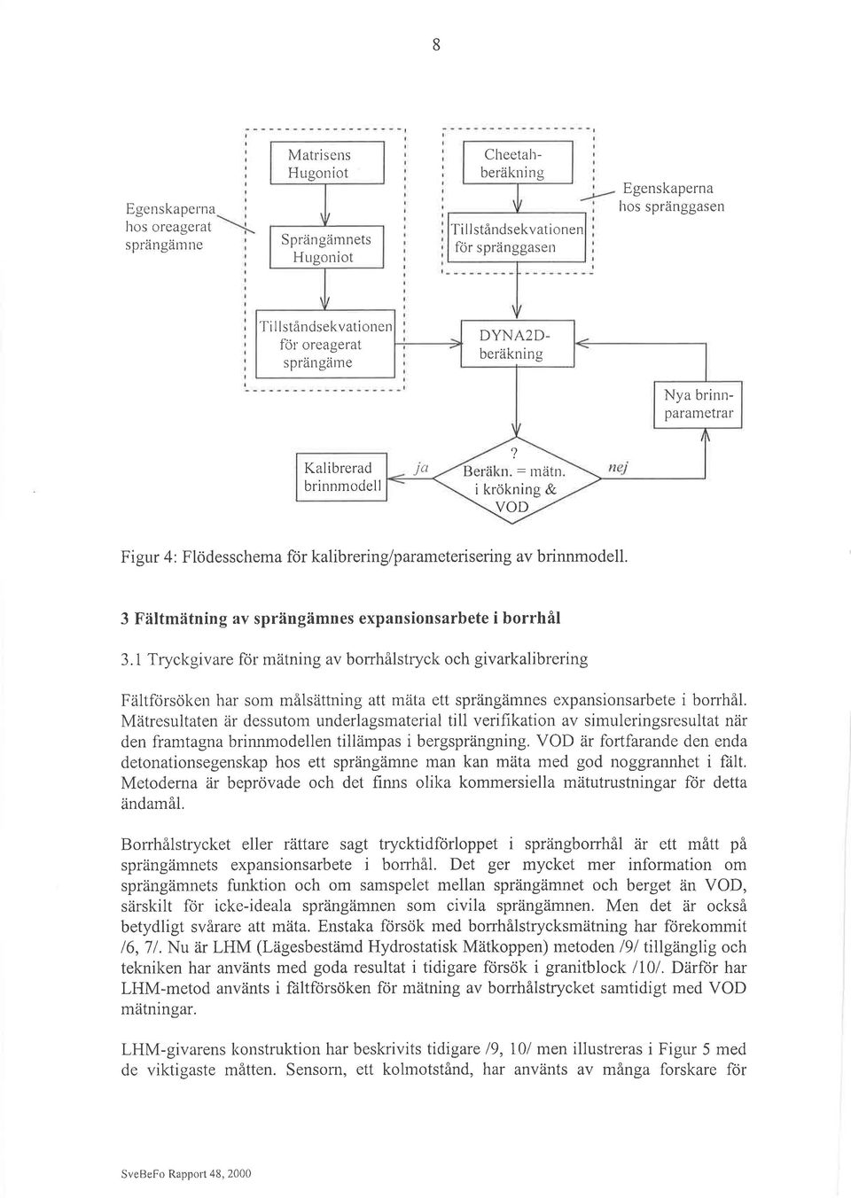 3 Fältmätning av sprängämnes expansinsarbete i brrhål 3.1 Tryckgivare fcjr mätning av bnhålstryck ch givarkalibrering Fältförsöken har sm målsättning att mäta ett sprängämnes expansinsarbete i brrhå.