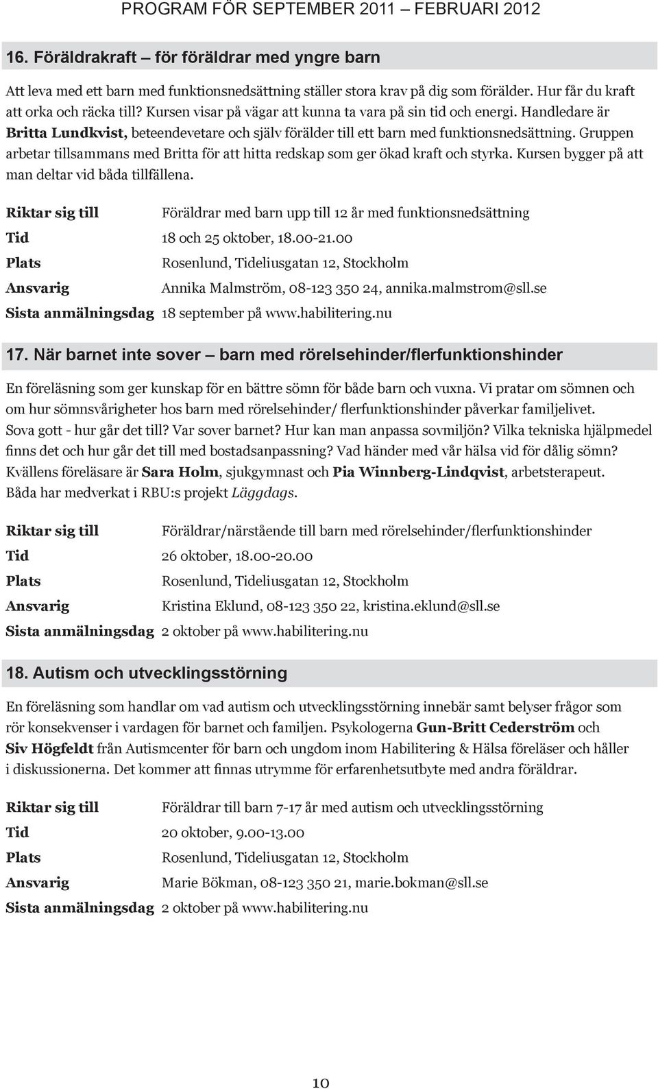 Gruppen arbetar tillsammans med Britta för att hitta redskap som ger ökad kraft och styrka. ursen bygger på att man deltar vid båda tillfällena.