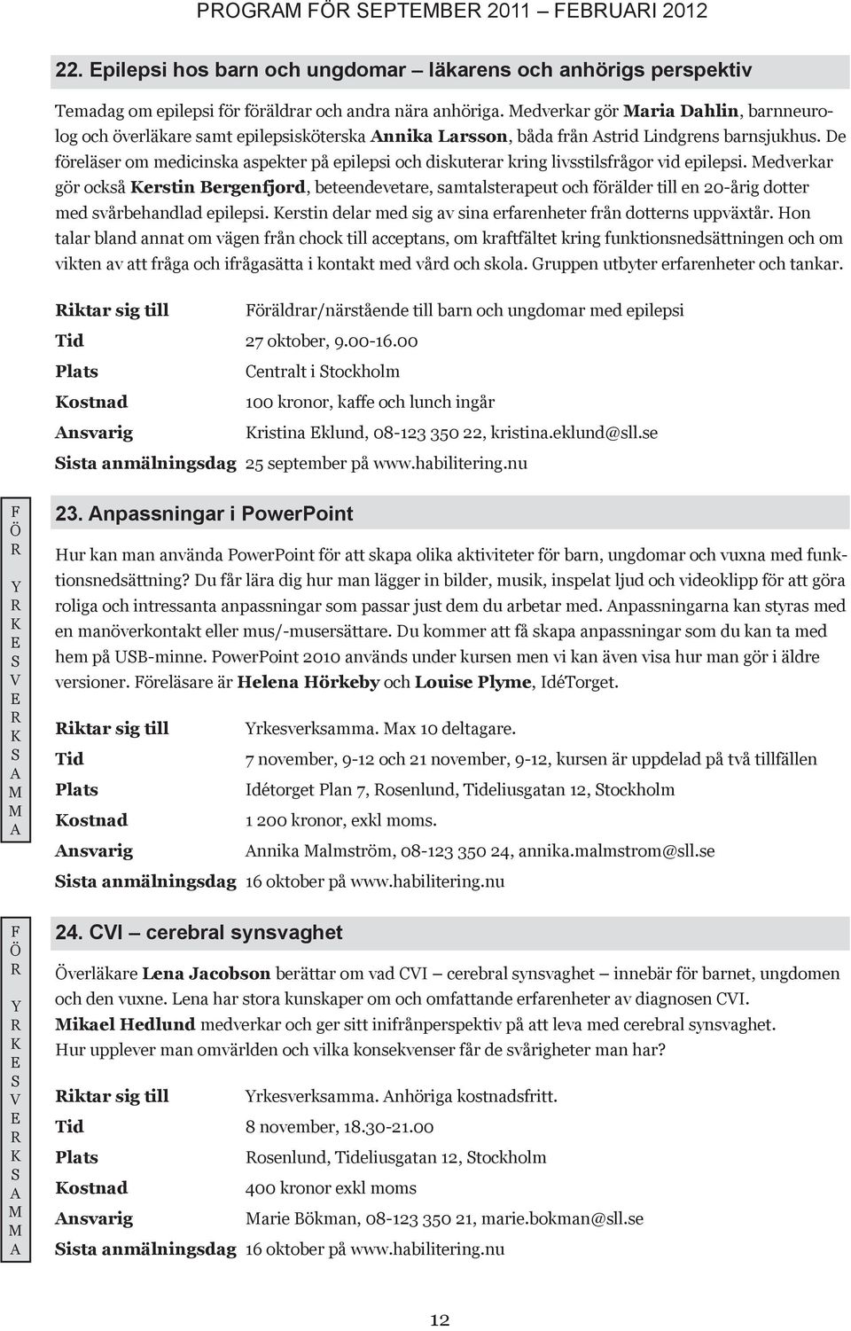 De föreläser om medicinska aspekter på epilepsi och diskuterar kring livsstilsfrågor vid epilepsi.