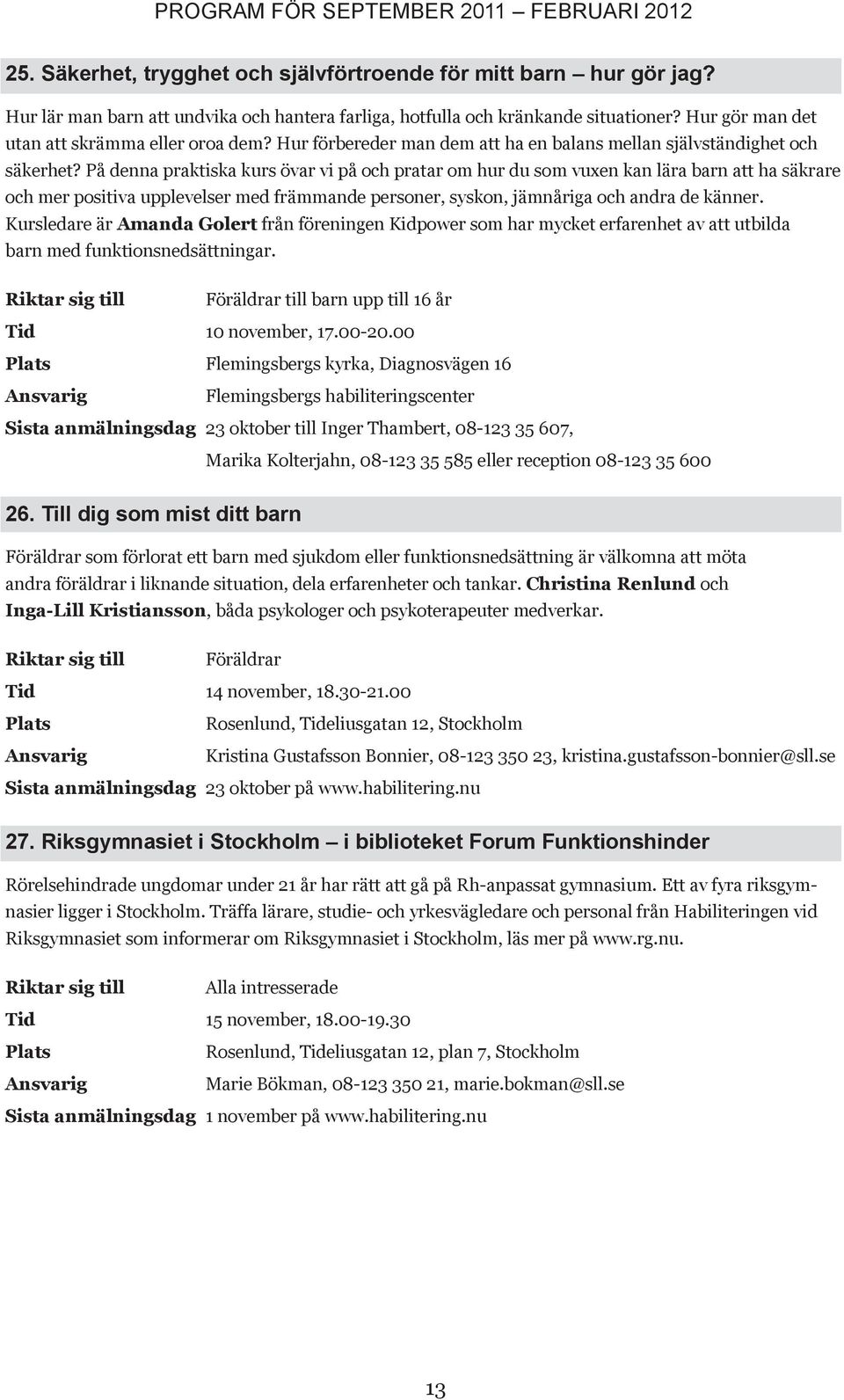 På denna praktiska kurs övar vi på och pratar om hur du som vuxen kan lära barn att ha säkrare och mer positiva upplevelser med främmande personer, syskon, jämnåriga och andra de känner.
