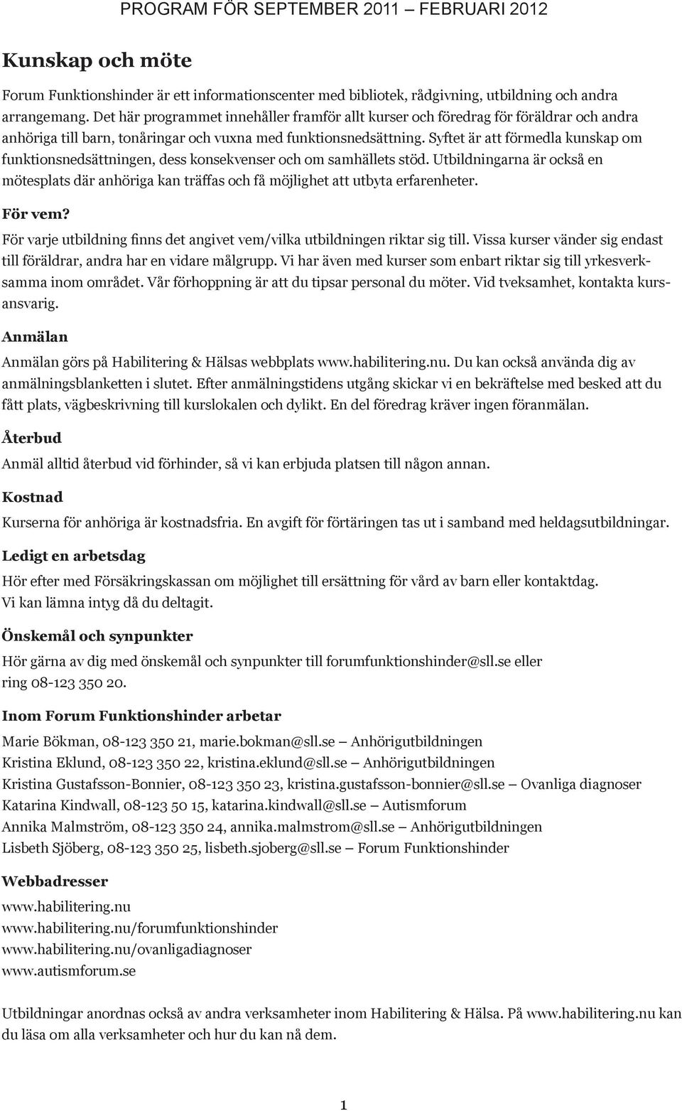 yftet är att förmedla kunskap om funktionsnedsättningen, dess konsekvenser och om samhällets stöd.