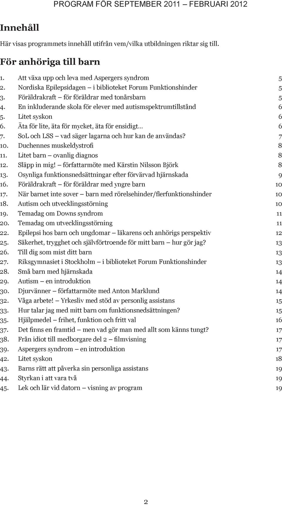Äta för lite, äta för mycket, äta för ensidigt 6 7. ol och L vad säger lagarna och hur kan de användas? 7 10. Duchennes muskeldystrofi 8 11. Litet barn ovanlig diagnos 8 12. läpp in mig!