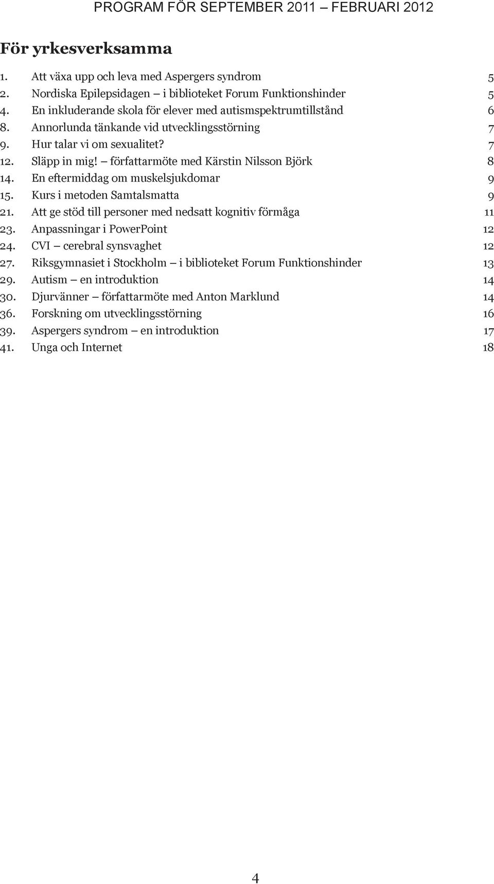 författarmöte med ärstin Nilsson Björk 8 14. n eftermiddag om muskelsjukdomar 9 15. urs i metoden amtalsmatta 9 21. tt ge stöd till personer med nedsatt kognitiv förmåga 11 23.