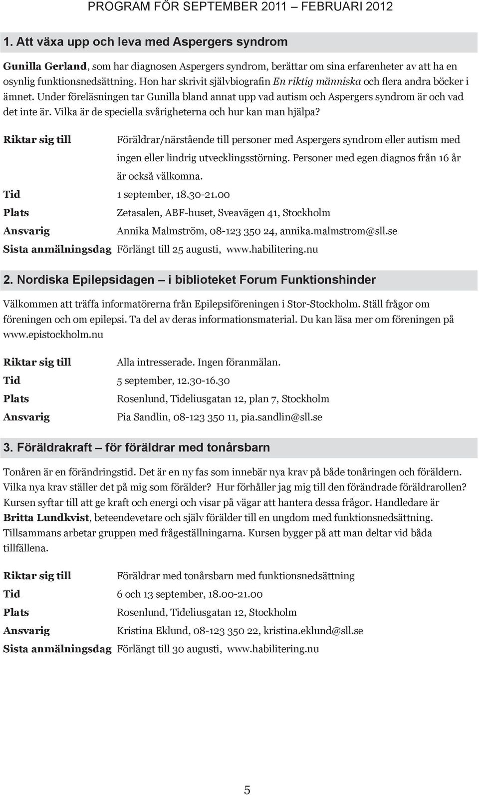 Vilka är de speciella svårigheterna och hur kan man hjälpa? Föräldrar/närstående till personer med spergers syndrom eller autism med ingen eller lindrig utvecklingsstörning.