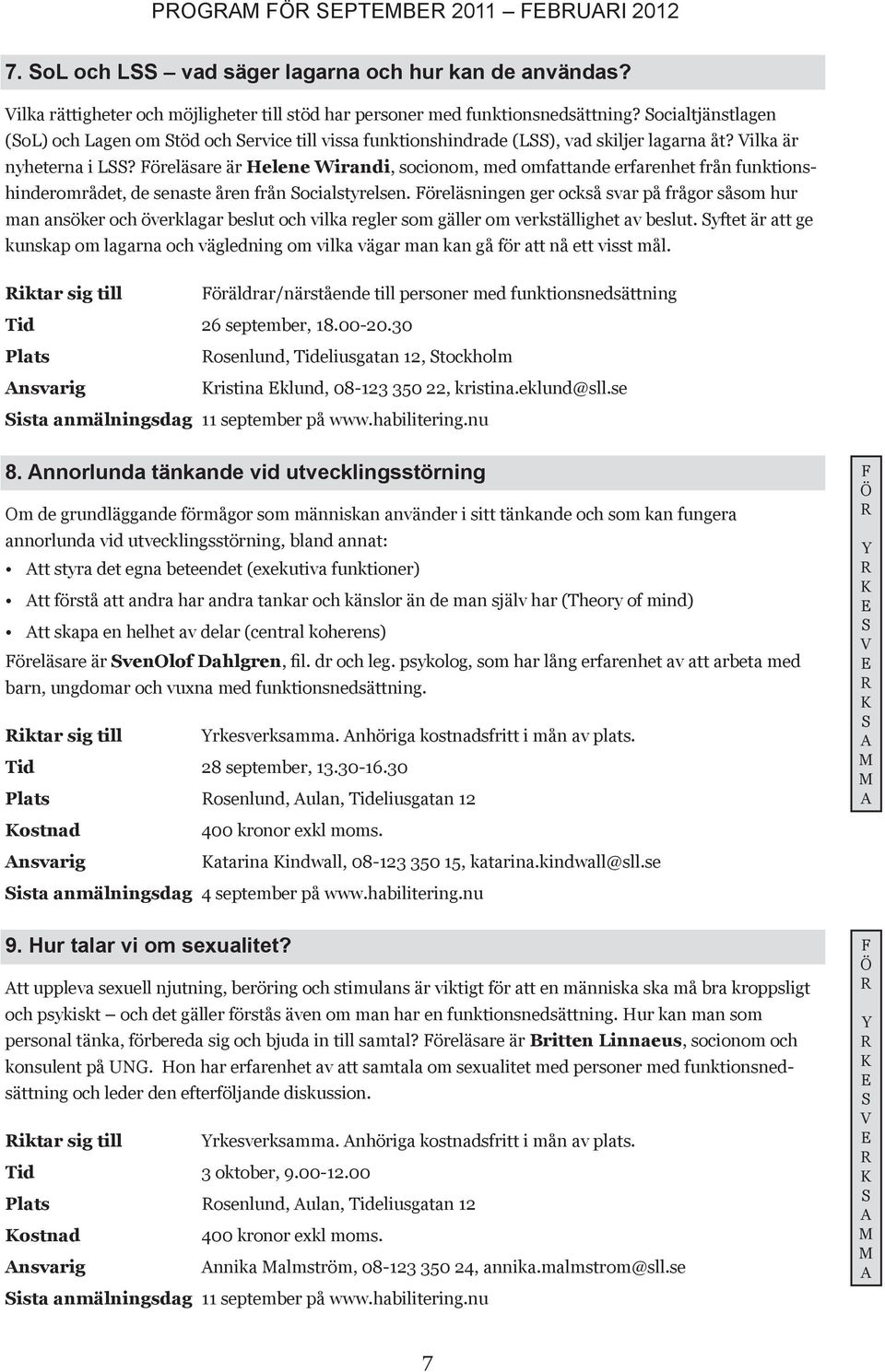 Föreläsare är Helene Wirandi, socionom, med omfattande erfarenhet från funktionshinderområdet, de senaste åren från ocialstyrelsen.