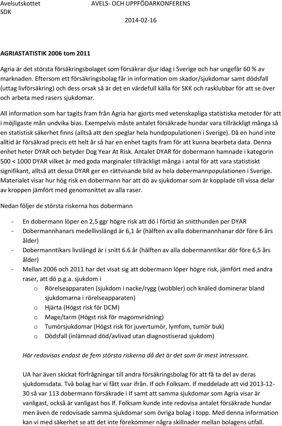 med rasers sjukdomar. All information som har tagits fram från Agria har gjorts med vetenskapliga statistiska metoder för att i möjligaste mån undvika bias.