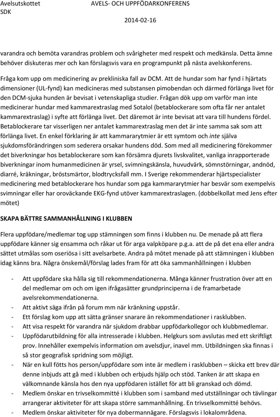 Att de hundar som har fynd i hjärtats dimensioner (UL-fynd) kan medicineras med substansen pimobendan och därmed förlänga livet för den DCM-sjuka hunden är bevisat i vetenskapliga studier.
