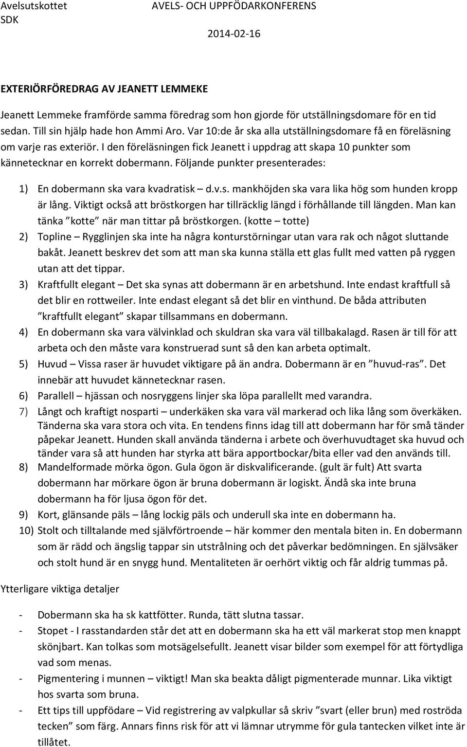 Följande punkter presenterades: 1) En dobermann ska vara kvadratisk d.v.s. mankhöjden ska vara lika hög som hunden kropp är lång.