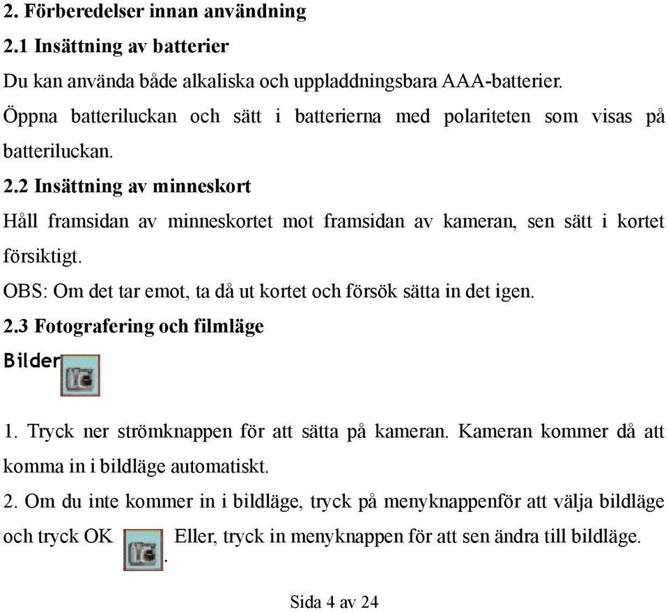 2 Insättning av minneskort Håll framsidan av minneskortet mot framsidan av kameran, sen sätt i kortet försiktigt.