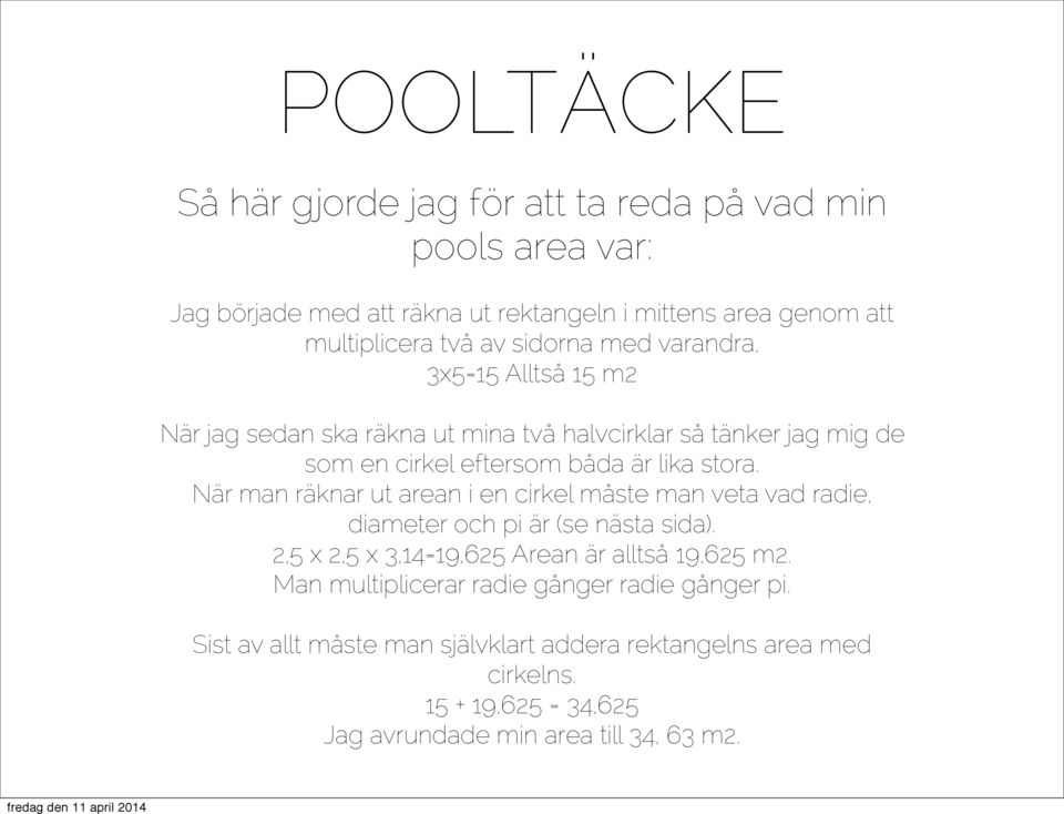 När man räknar ut arean i en cirkel måste man veta vad radie, diameter och pi är (se nästa sida). 2,5 x 2,5 x 3,14=19,625 Arean är alltså 19,625 m2.