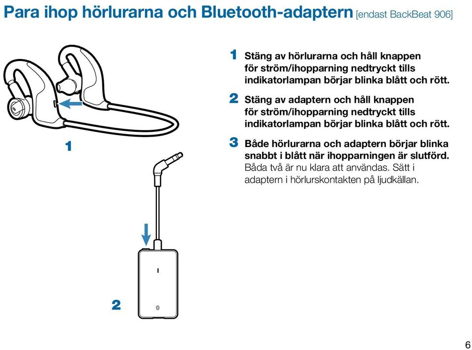 2 Stäng av adaptern och håll knappen för  1 3 Både hörlurarna och adaptern börjar blinka snabbt i blått när ihopparningen