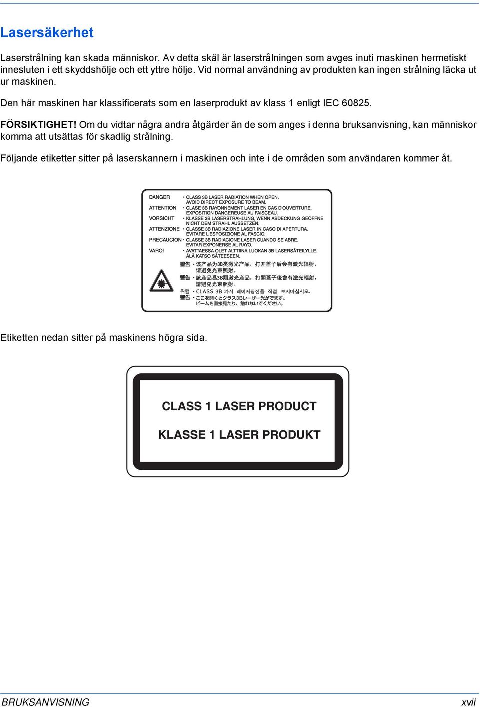 Vid normal användning av produkten kan ingen strålning läcka ut ur maskinen. Den här maskinen har klassificerats som en laserprodukt av klass enligt IEC 6085.