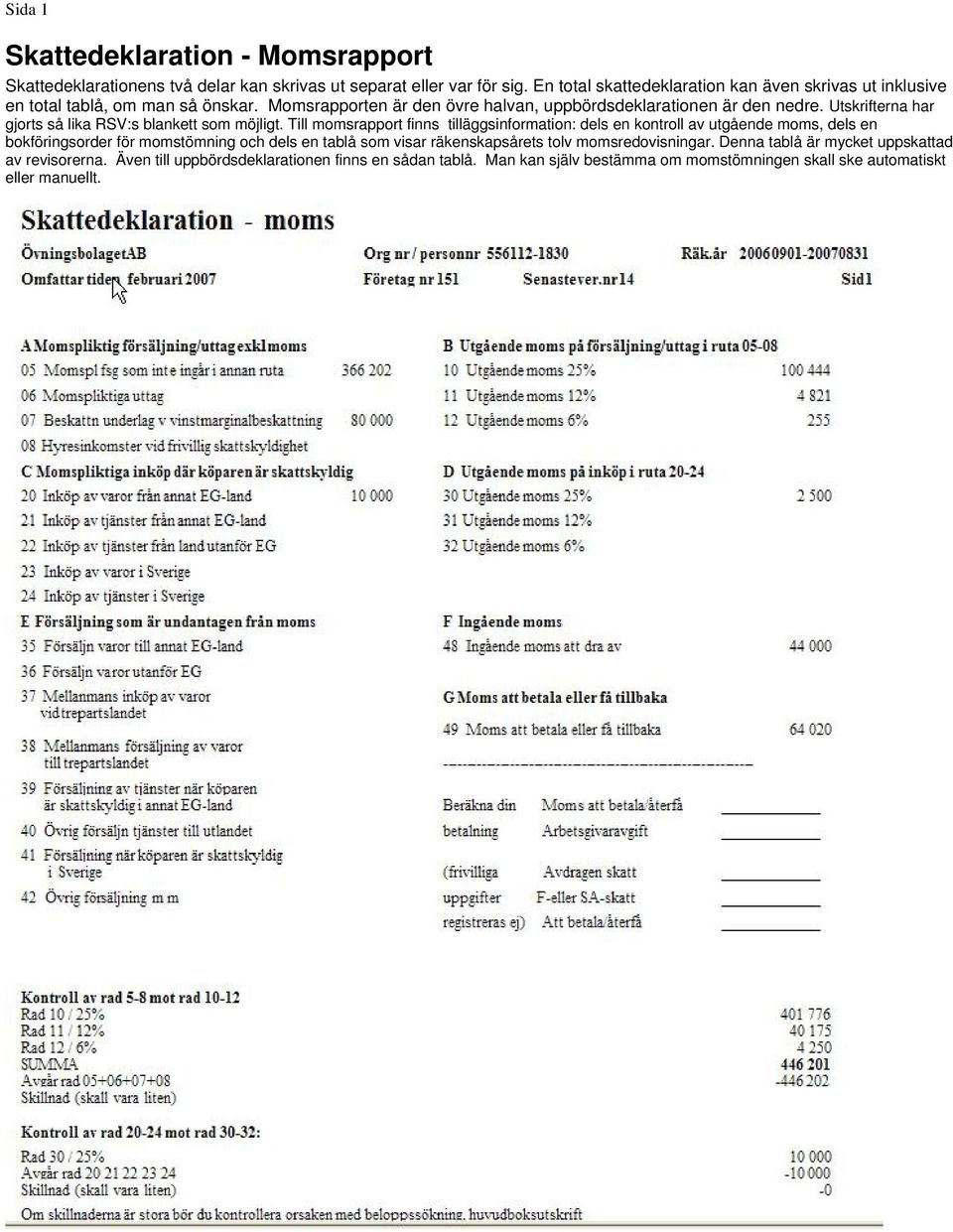 Utskrifterna har gjorts så lika RSV:s blankett som möjligt.