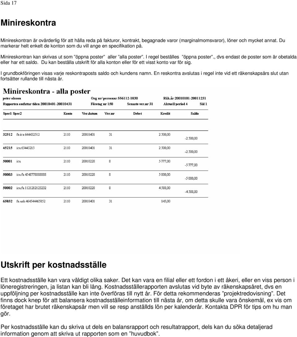 , dvs endast de poster som är obetalda eller har ett saldo. Du kan beställa utskrift för alla konton eller för ett visst konto var för sig.