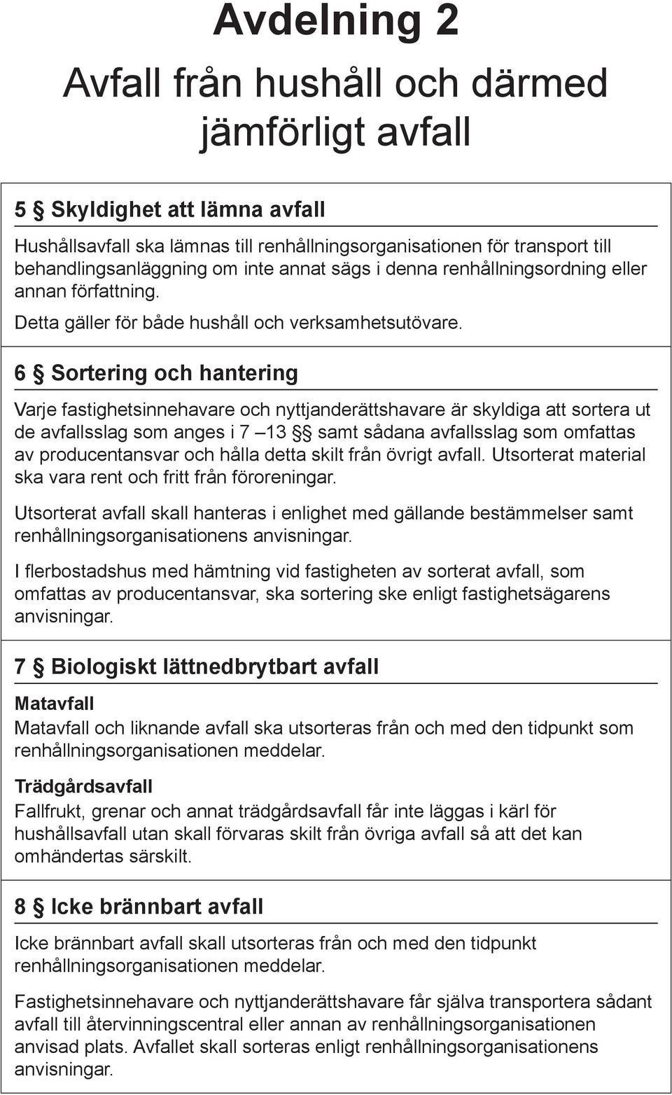 6 Sortering och hantering Varje fastighetsinnehavare och nyttjanderättshavare är skyldiga att sortera ut de avfallsslag som anges i 7 13 samt sådana avfallsslag som omfattas av producentansvar och