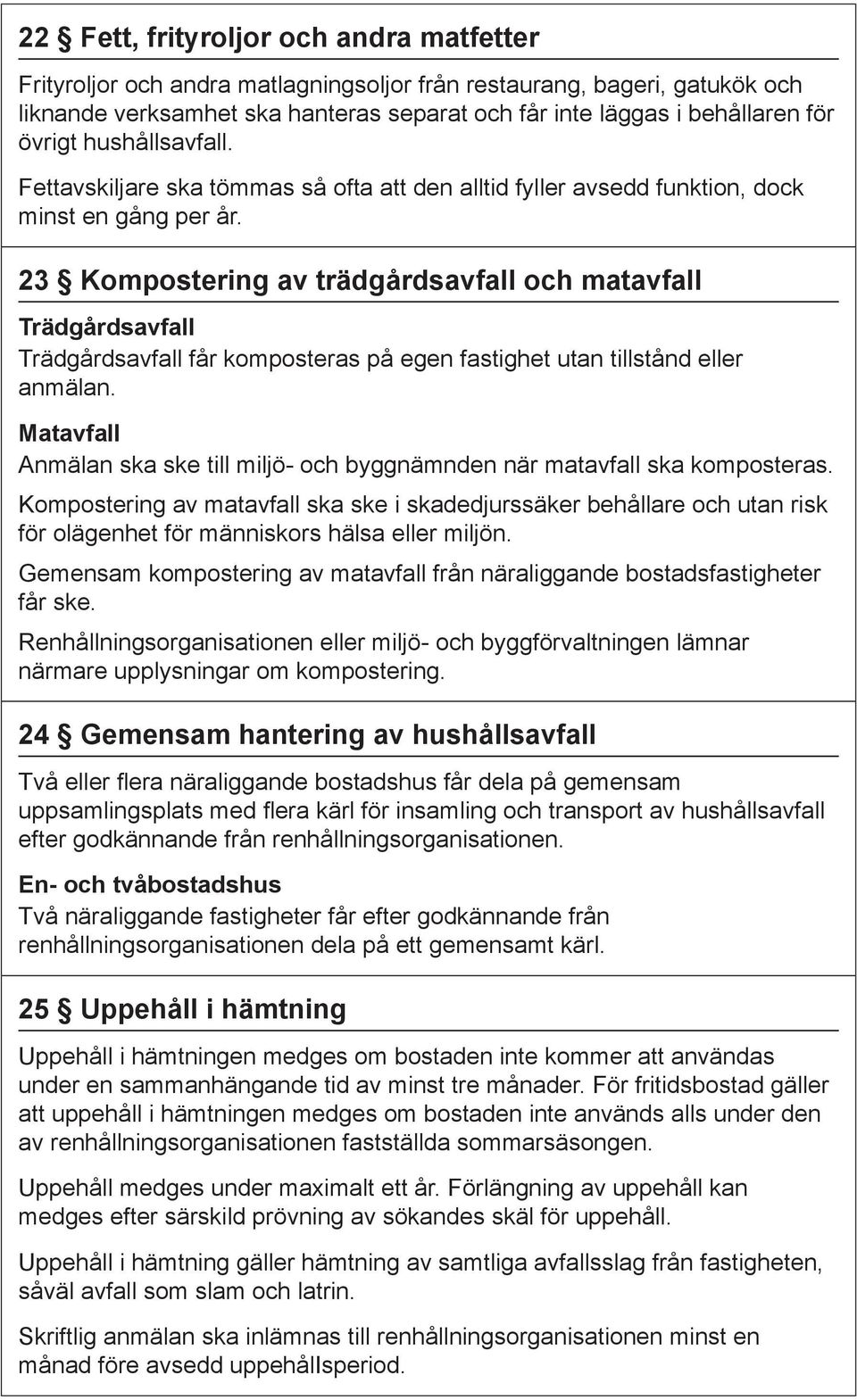 23 Kompostering av trädgårdsavfall och matavfall Trädgårdsavfall Trädgårdsavfall får komposteras på egen fastighet utan tillstånd eller anmälan.