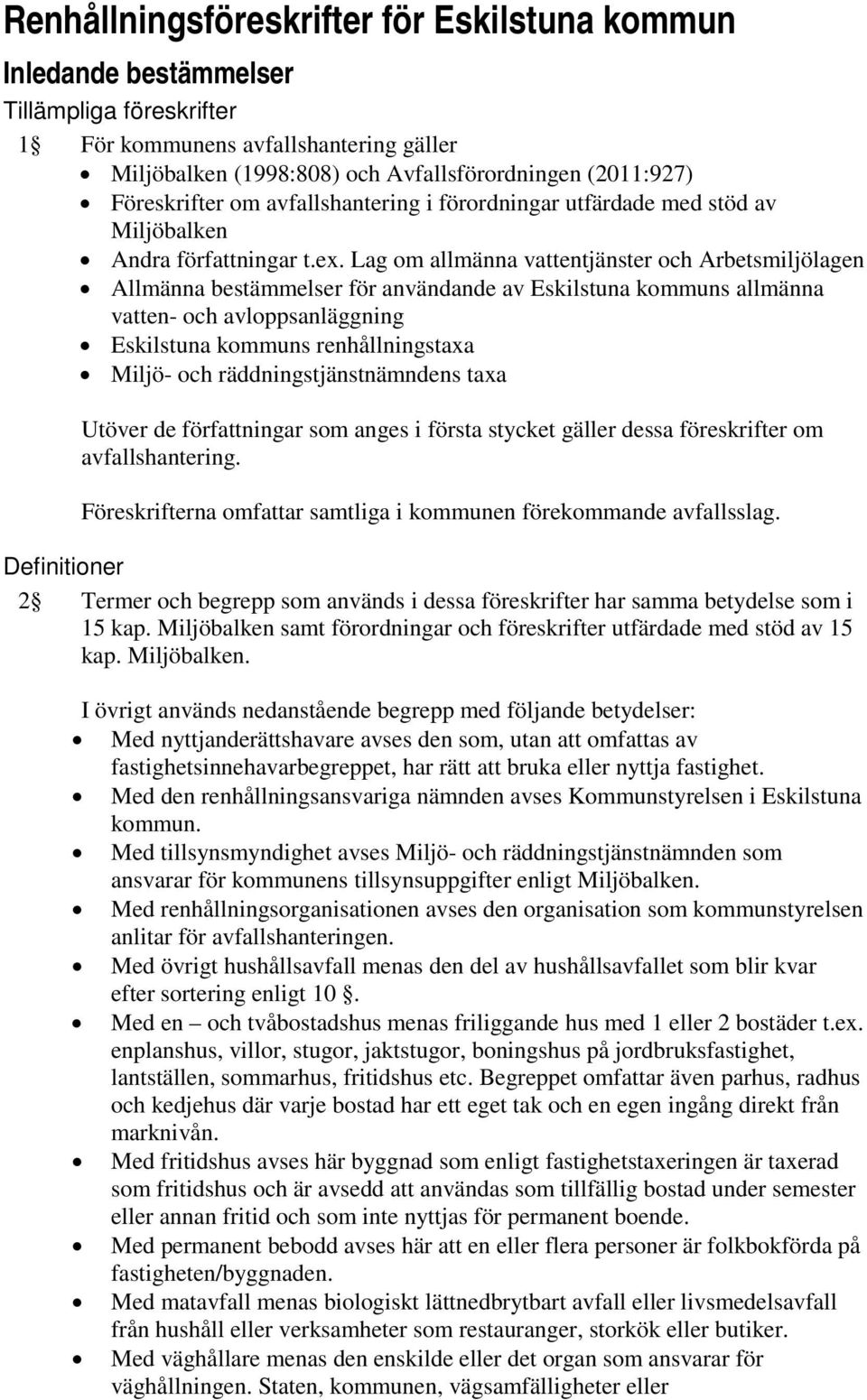 Lag om allmänna vattentjänster och Arbetsmiljölagen Allmänna bestämmelser för användande av Eskilstuna kommuns allmänna vatten- och avloppsanläggning Eskilstuna kommuns renhållningstaxa Miljö- och