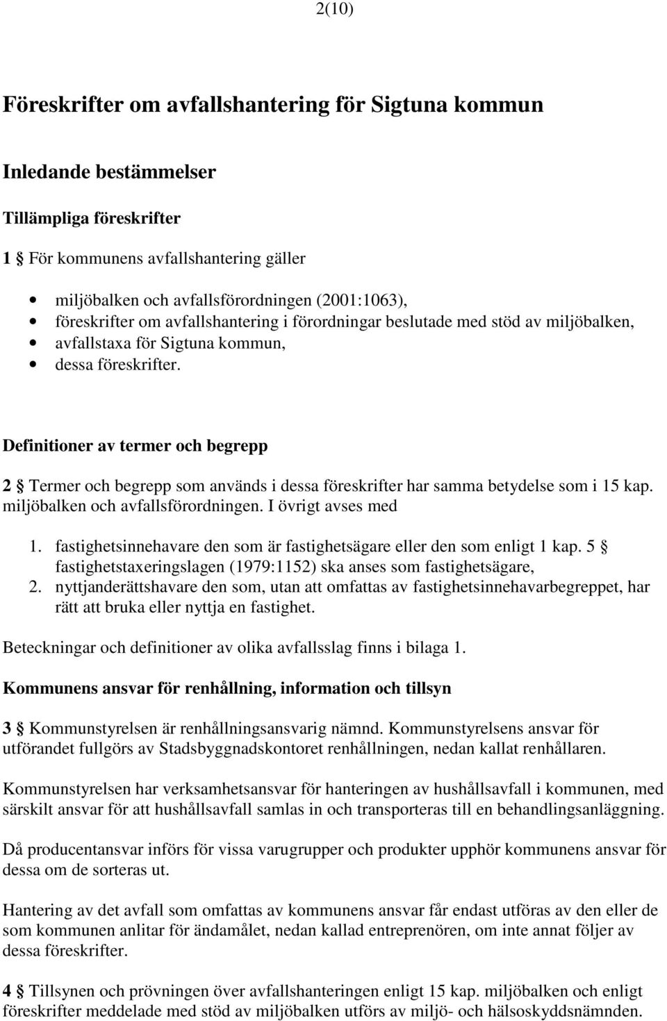 Definitioner av termer och begrepp 2 Termer och begrepp som används i dessa föreskrifter har samma betydelse som i 15 kap. miljöbalken och avfallsförordningen. I övrigt avses med 1.