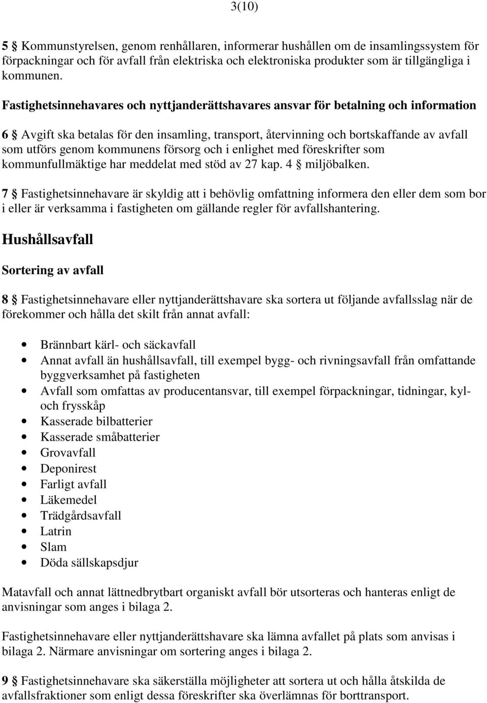 kommunens försorg och i enlighet med föreskrifter som kommunfullmäktige har meddelat med stöd av 27 kap. 4 miljöbalken.