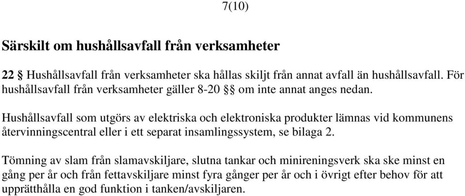 Hushållsavfall som utgörs av elektriska och elektroniska produkter lämnas vid kommunens återvinningscentral eller i ett separat insamlingssystem, se