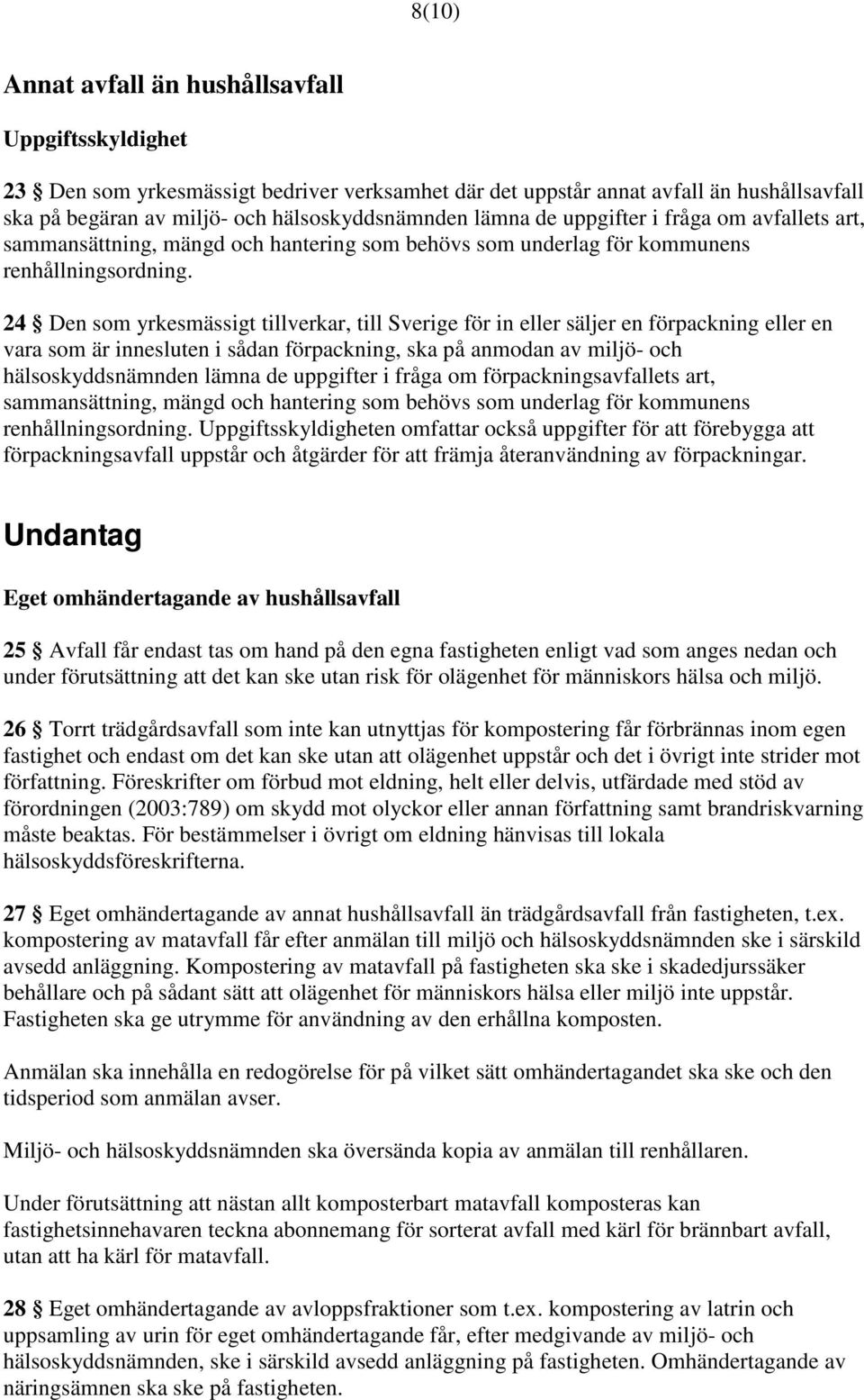 24 Den som yrkesmässigt tillverkar, till Sverige för in eller säljer en förpackning eller en vara som är innesluten i sådan förpackning, ska på anmodan av miljö- och hälsoskyddsnämnden lämna de