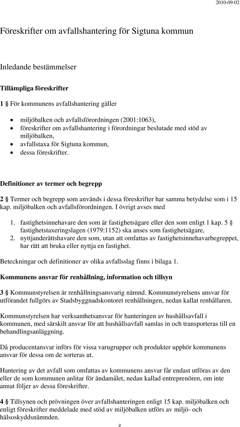 Definitioner av termer och begrepp 2 Termer och begrepp som används i dessa föreskrifter har samma betydelse som i 15 kap. miljöbalken och avfallsförordningen. I övrigt avses med 1.