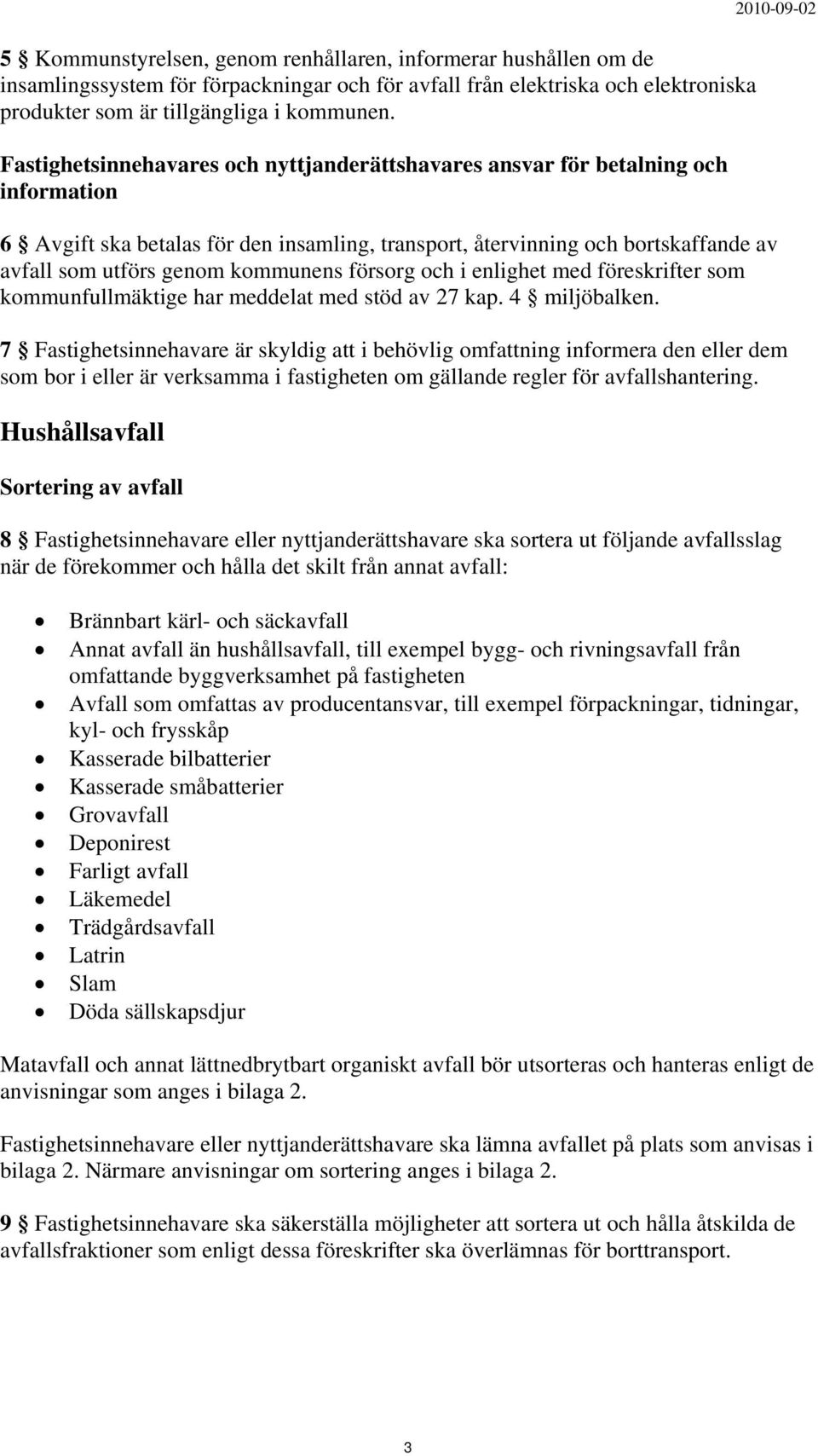 genom kommunens försorg och i enlighet med föreskrifter som kommunfullmäktige har meddelat med stöd av 27 kap. 4 miljöbalken.