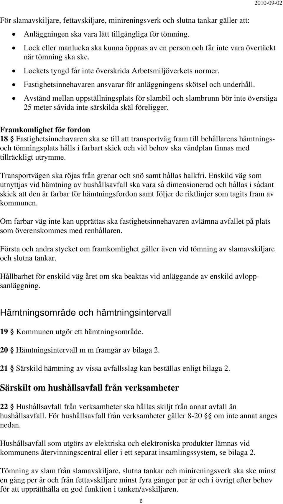 Fastighetsinnehavaren ansvarar för anläggningens skötsel och underhåll. Avstånd mellan uppställningsplats för slambil och slambrunn bör inte överstiga 25 meter såvida inte särskilda skäl föreligger.