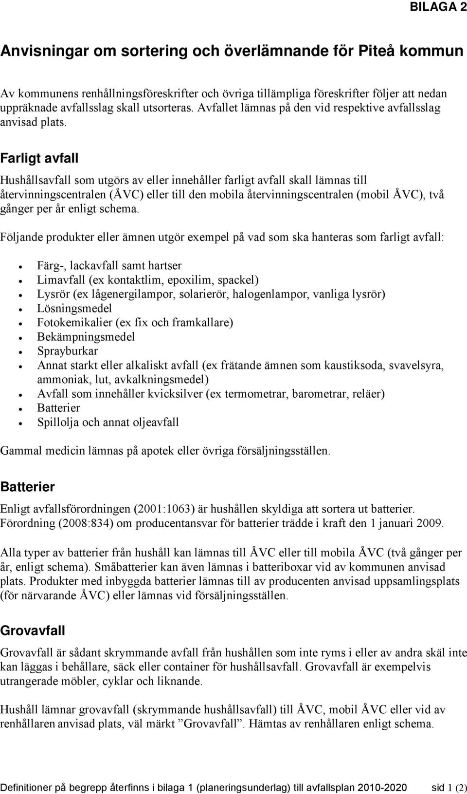 Farligt avfall Hushållsavfall som utgörs av eller innehåller farligt avfall skall lämnas till återvinningscentralen (ÅVC) eller till den mobila återvinningscentralen (mobil ÅVC), två gånger per år