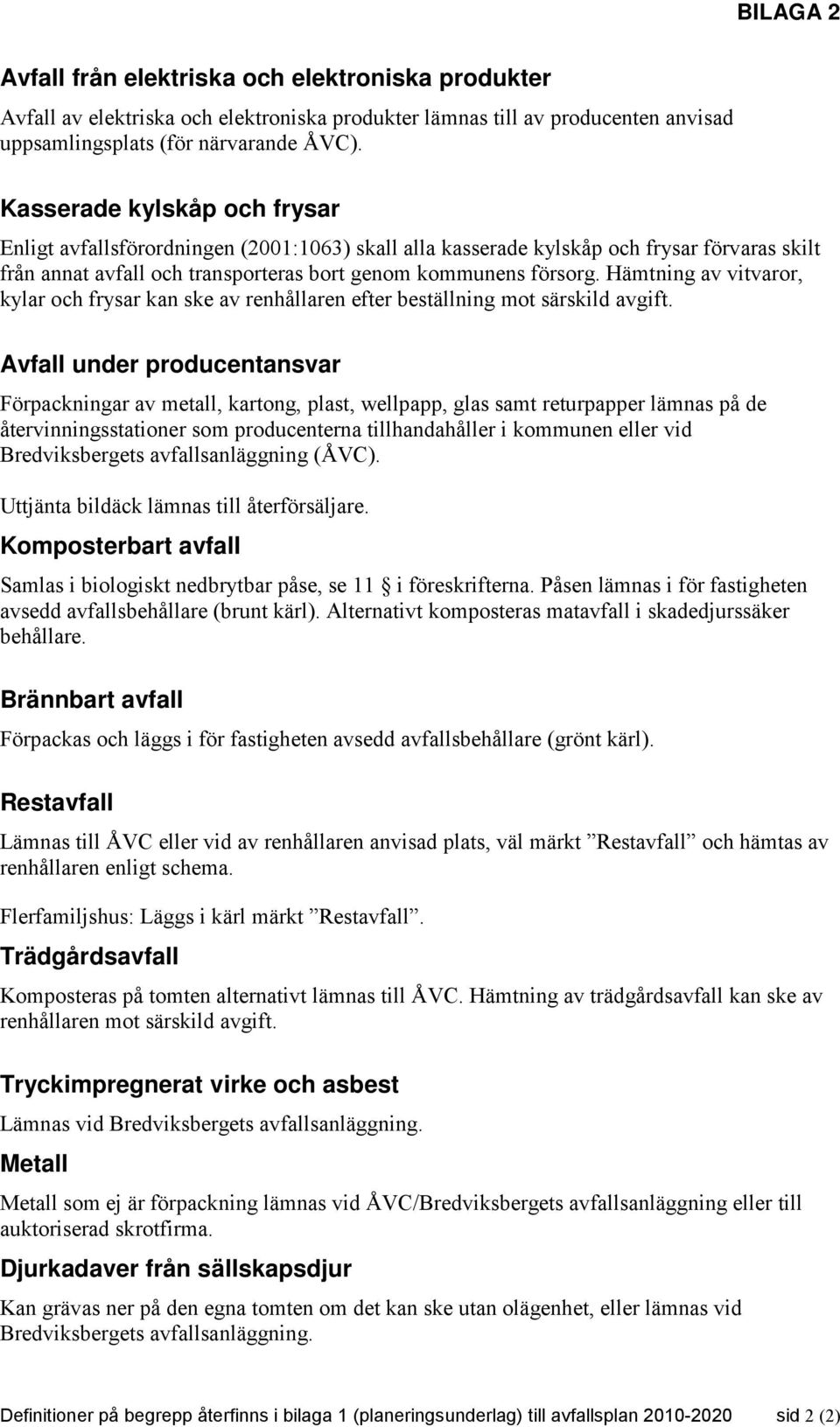 Hämtning av vitvaror, kylar och frysar kan ske av renhållaren efter beställning mot särskild avgift.