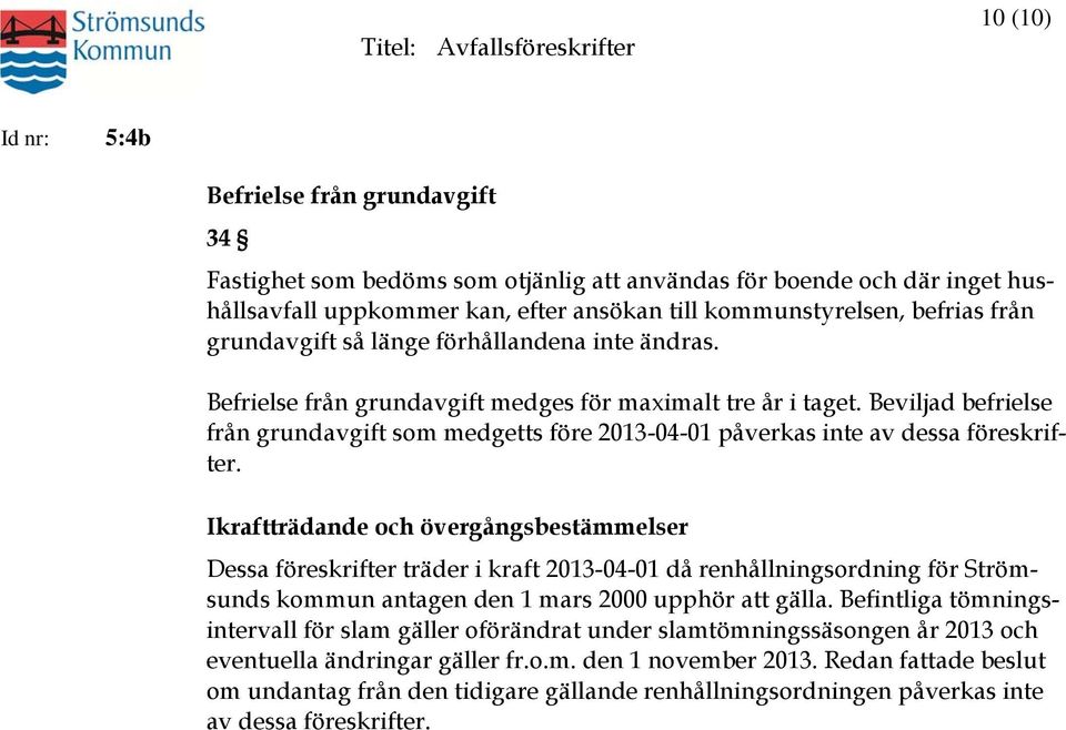 Beviljad befrielse från grundavgift som medgetts före 2013-04-01 påverkas inte av dessa föreskrifter.