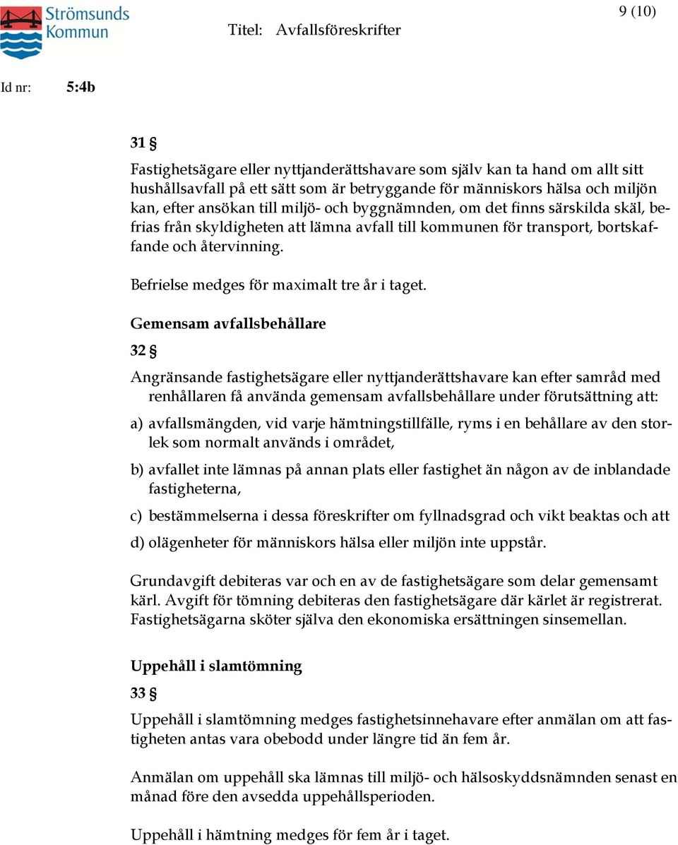 Gemensam avfallsbehållare 32 Angränsande fastighetsägare eller nyttjanderättshavare kan efter samråd med renhållaren få använda gemensam avfallsbehållare under förutsättning att: a) avfallsmängden,