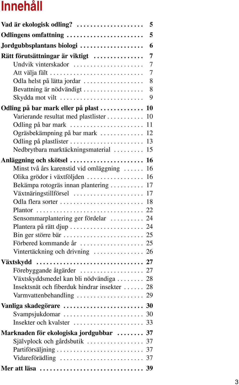 ........................ 9 Odling på bar mark eller på plast............. 10 Varierande resultat med plastlister........... 10 Odling på bar mark...................... 11 Ogräsbekämpning på bar mark.