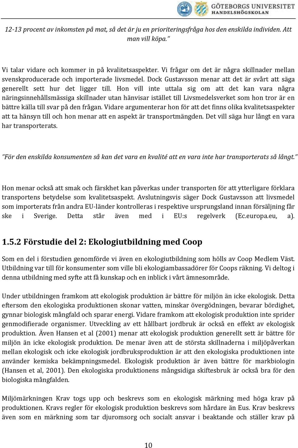 Hon vill inte uttala sig om att det kan vara några näringsinnehållsmässiga skillnader utan hänvisar istället till Livsmedelsverket som hon tror är en bättre källa till svar på den frågan.