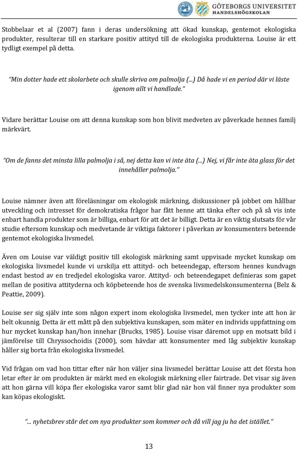 Vidare berättar Louise om att denna kunskap som hon blivit medveten av påverkade hennes familj märkvärt. Om de fanns det minsta lilla palmolja i så, nej detta kan vi inte äta (.