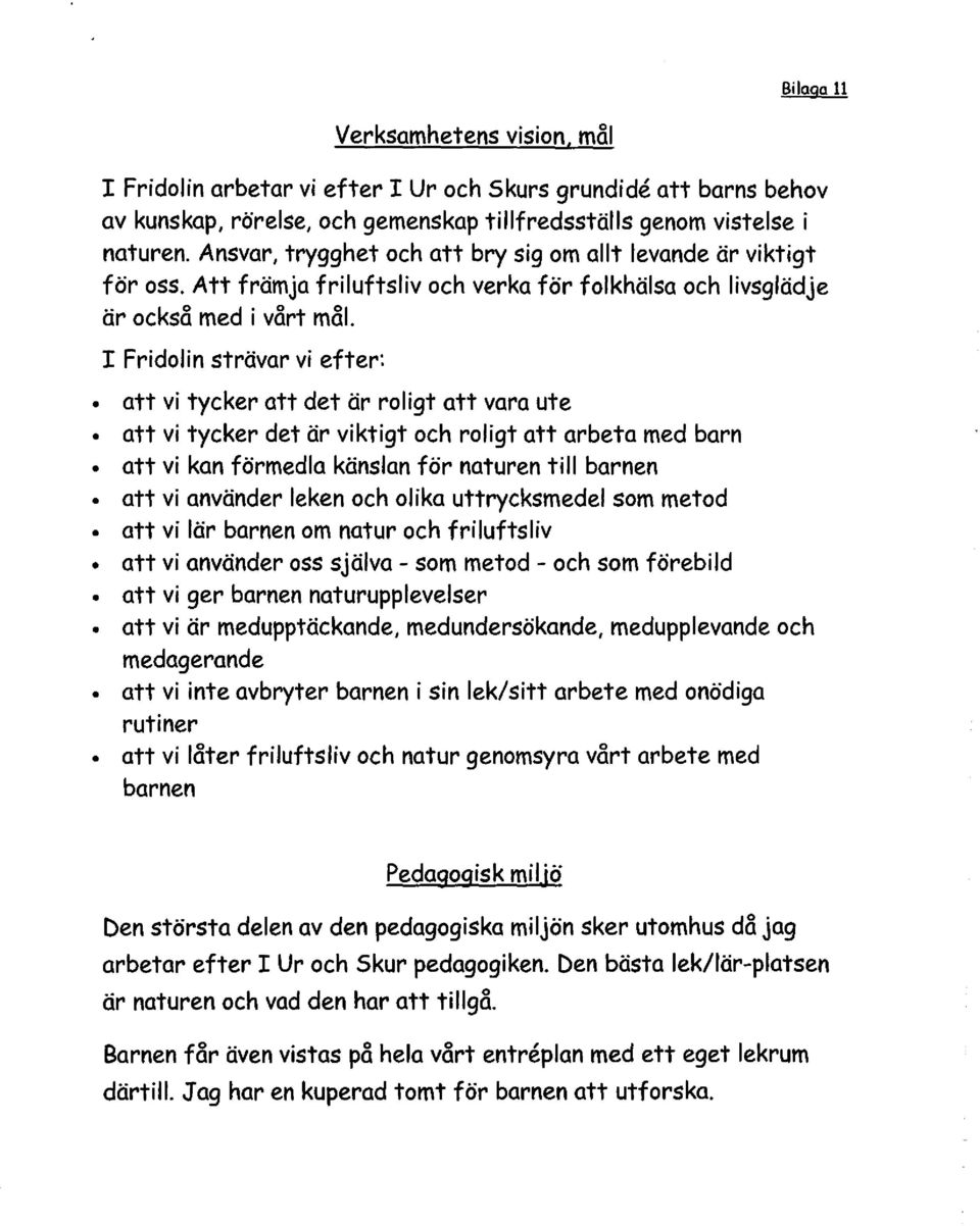 I Fridolin strävar vi efter: att vi tycker att det är roligt att vara ute att vi tycker det är viktigt och roligt att arbeta med barn att vi kan förmedla känslan för naturen till barnen att vi