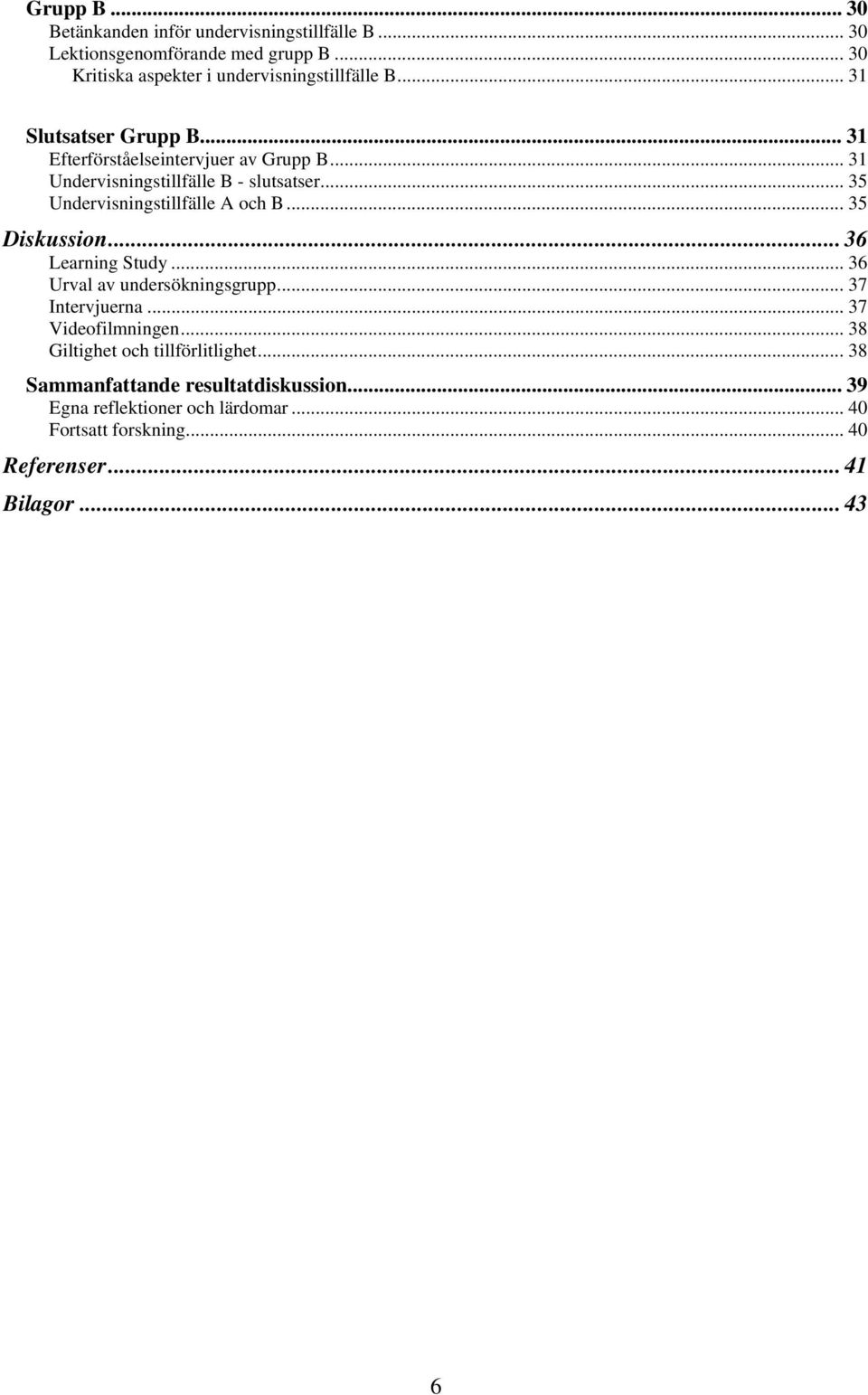 .. 35 Undervisningstillfälle A och B... 35 Diskussion...36 Learning Study... 36 Urval av undersökningsgrupp... 37 Intervjuerna.