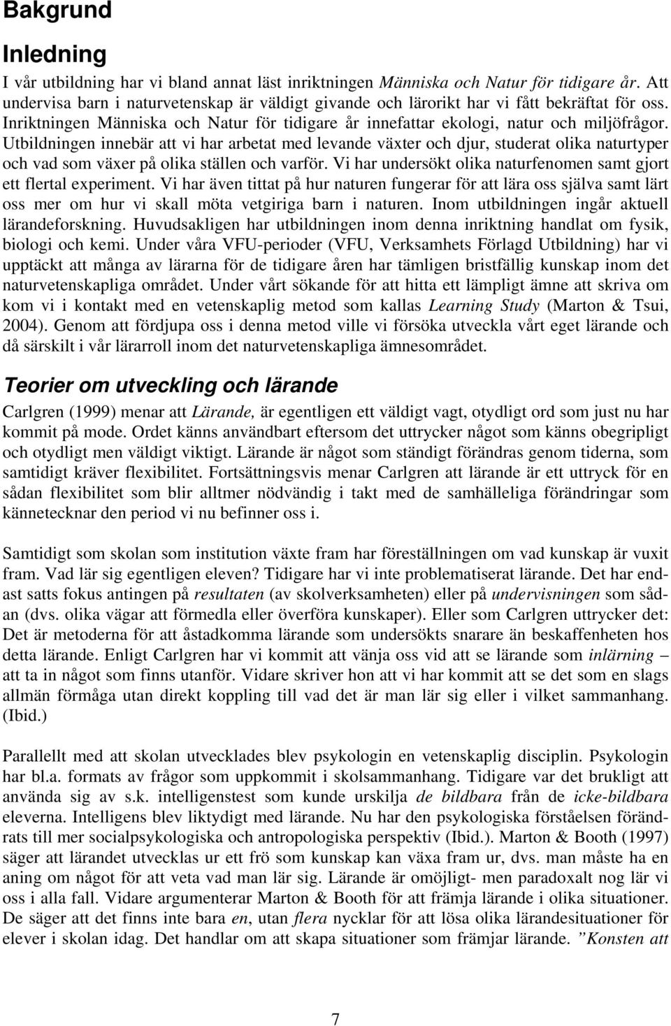 Utbildningen innebär att vi har arbetat med levande växter och djur, studerat olika naturtyper och vad som växer på olika ställen och varför.