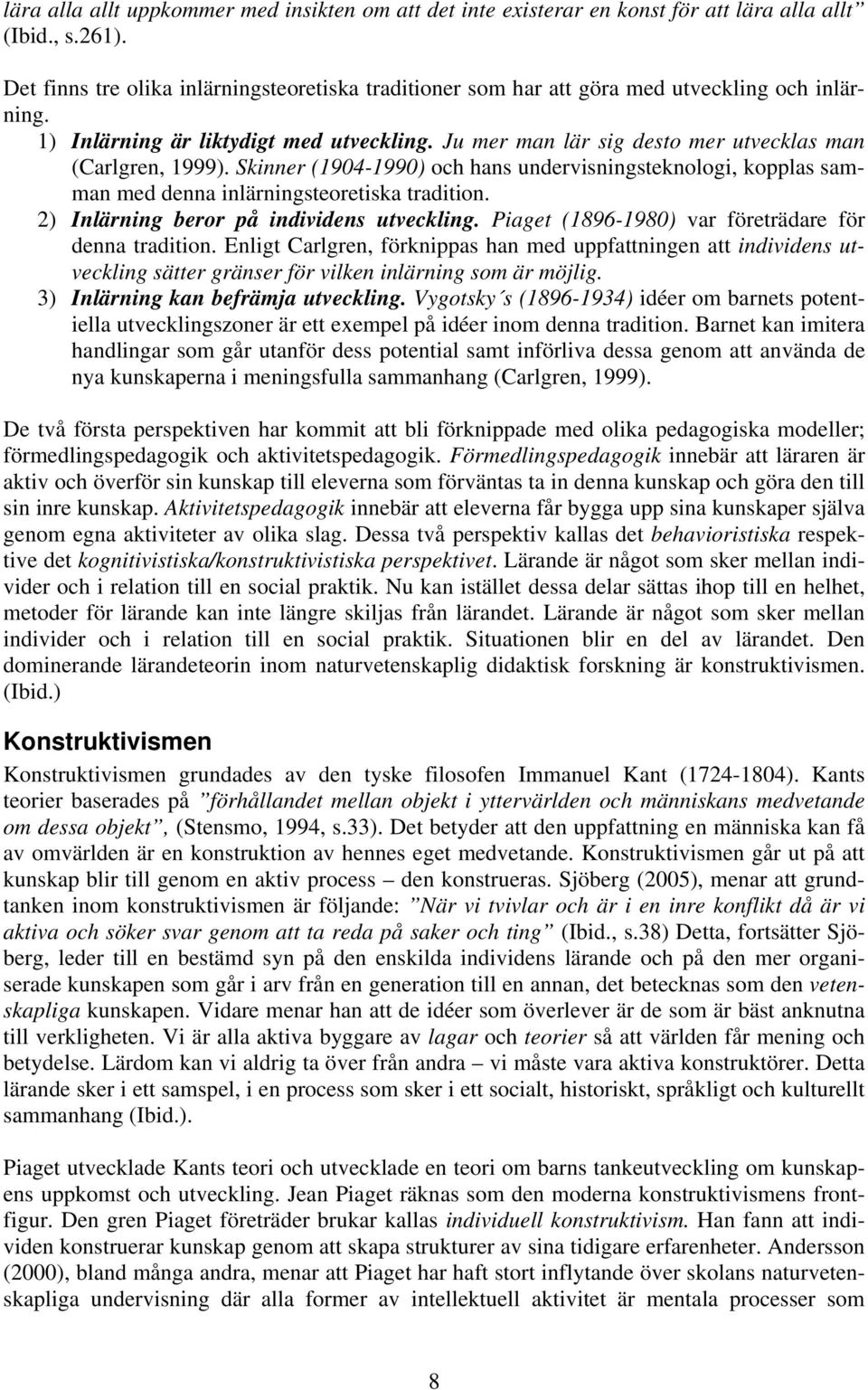Ju mer man lär sig desto mer utvecklas man (Carlgren, 1999). Skinner (1904-1990) och hans undervisningsteknologi, kopplas samman med denna inlärningsteoretiska tradition.