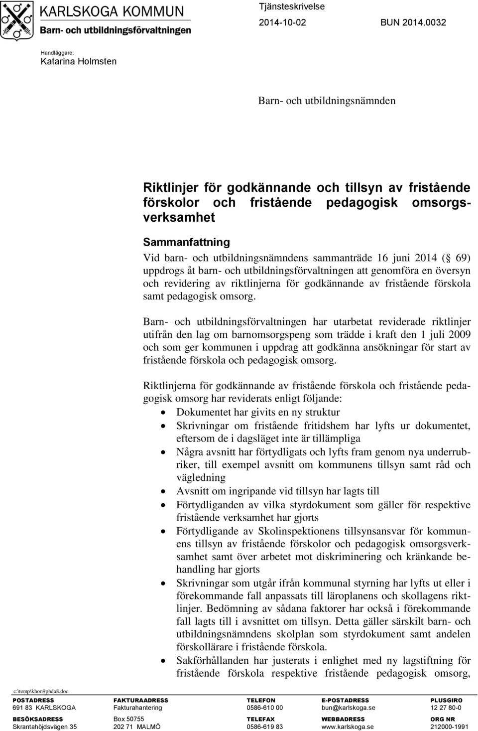 åt barn- och utbildningsförvaltningen att genomföra en översyn och revidering av riktlinjerna för godkännande av fristående förskola samt pedagogisk omsorg.