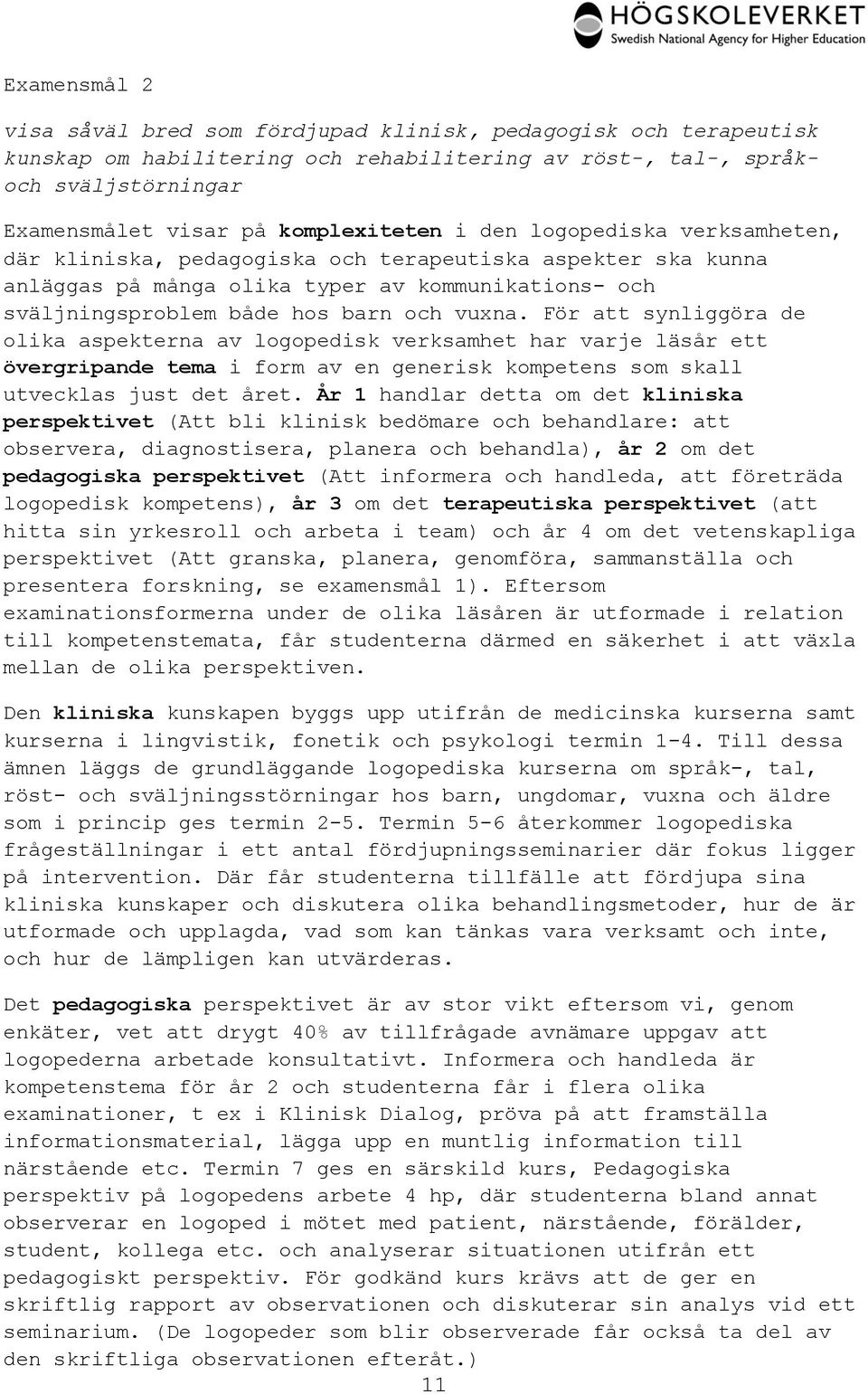 För att synliggöra de olika aspekterna av logopedisk verksamhet har varje läsår ett övergripande tema i form av en generisk kompetens som skall utvecklas just det året.