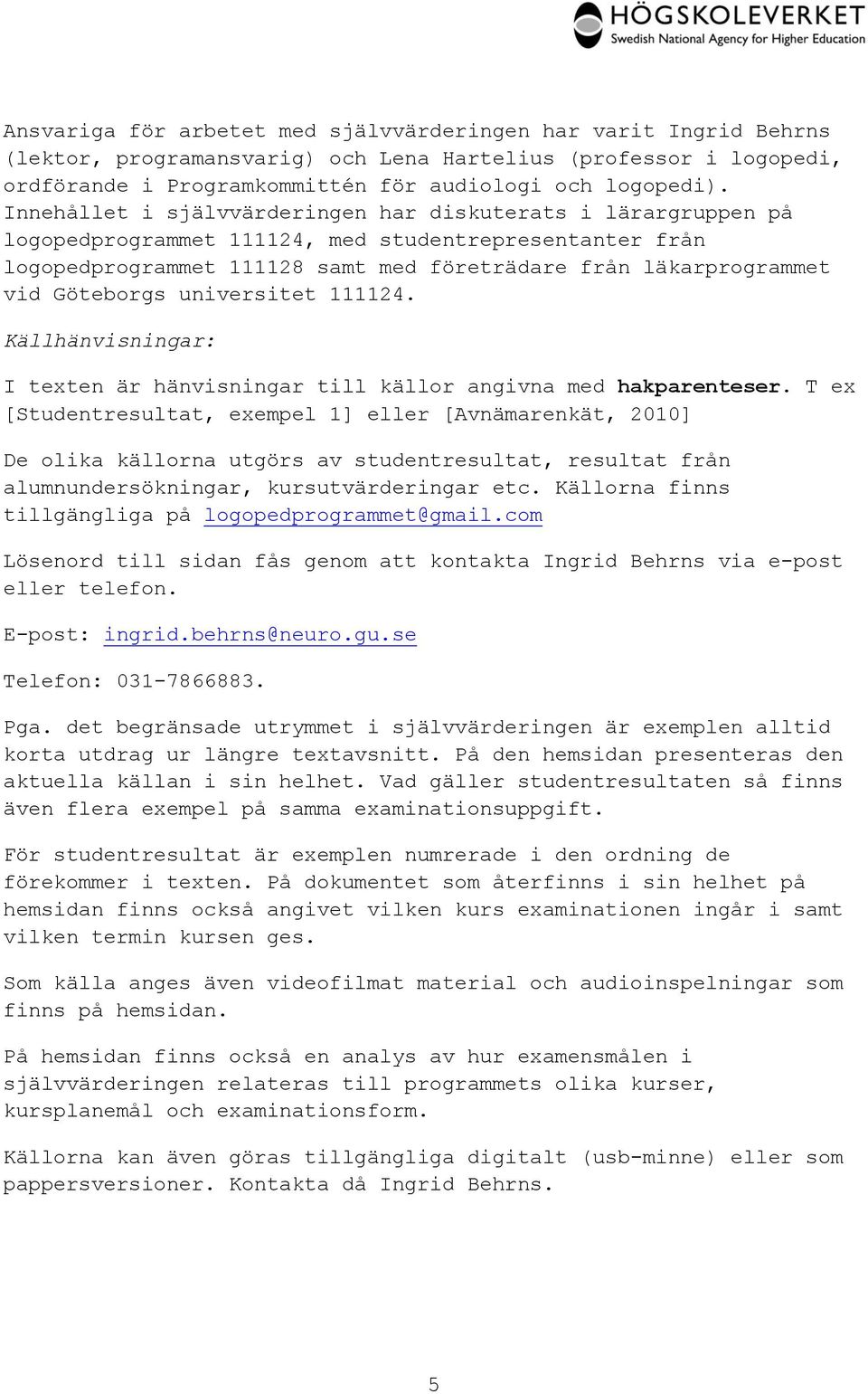 Göteborgs universitet 111124. Källhänvisningar: I texten är hänvisningar till källor angivna med hakparenteser.