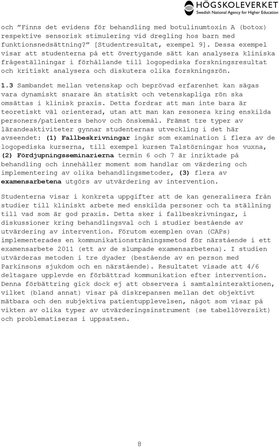 forskningsrön. 1.3 Sambandet mellan vetenskap och beprövad erfarenhet kan sägas vara dynamiskt snarare än statiskt och vetenskapliga rön ska omsättas i klinisk praxis.