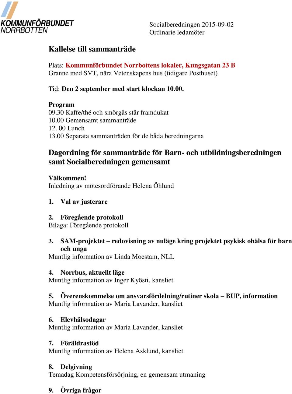 00 Separata sammanträden för de båda beredningarna Dagordning för sammanträde för Barn- och utbildningsberedningen samt Socialberedningen gemensamt Välkommen!