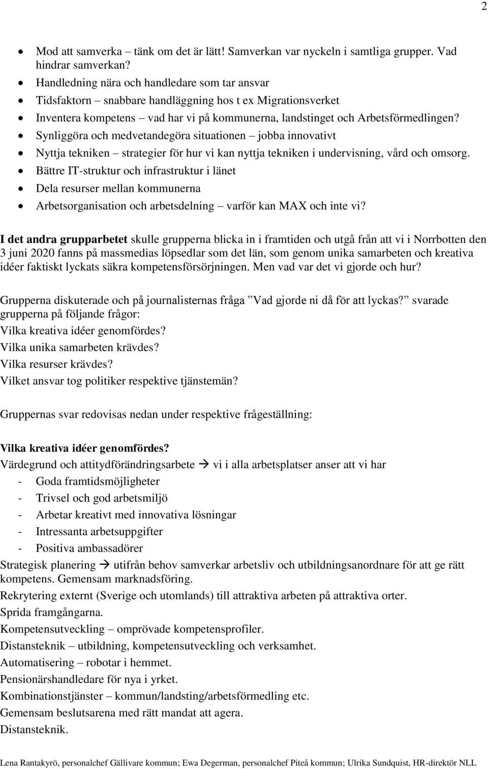 Synliggöra och medvetandegöra situationen jobba innovativt Nyttja tekniken strategier för hur vi kan nyttja tekniken i undervisning, vård och omsorg.