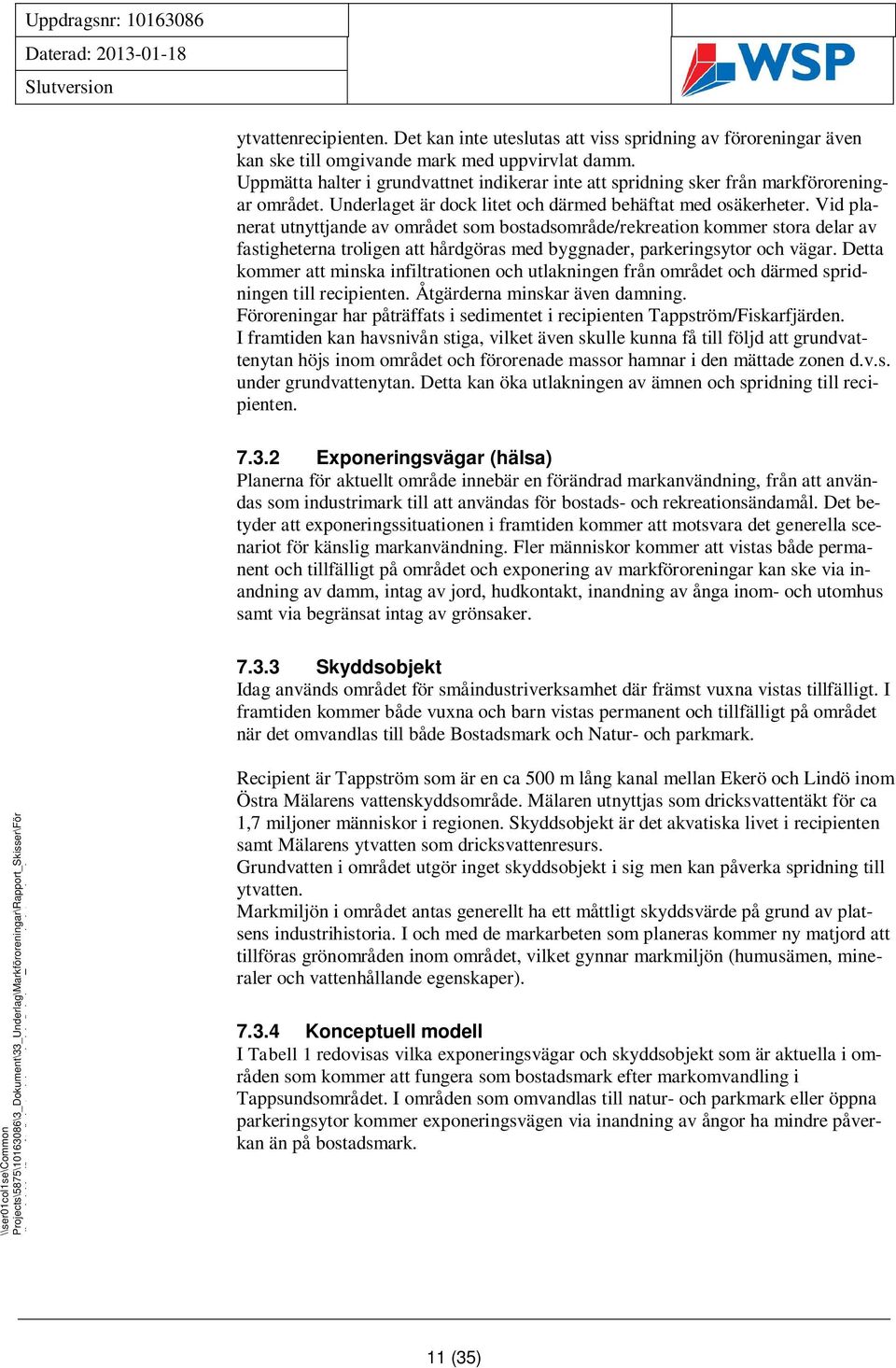 Vid planerat utnyttjande av området som bostadsområde/rekreation kommer stora delar av fastigheterna troligen att hårdgöras med byggnader, parkeringsytor och vägar.