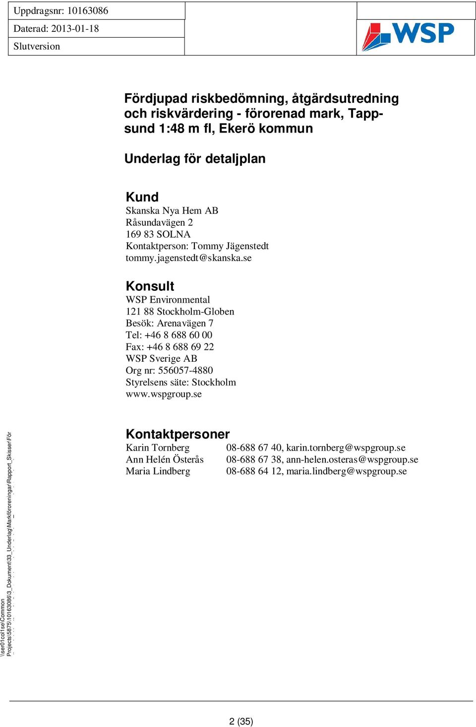 se Konsult WSP Environmental 121 88 Stockholm-Globen esök: Arenavägen 7 Tel: +46 8 688 60 00 Fax: +46 8 688 69 22 WSP Sverige A Org nr: 556057-4880