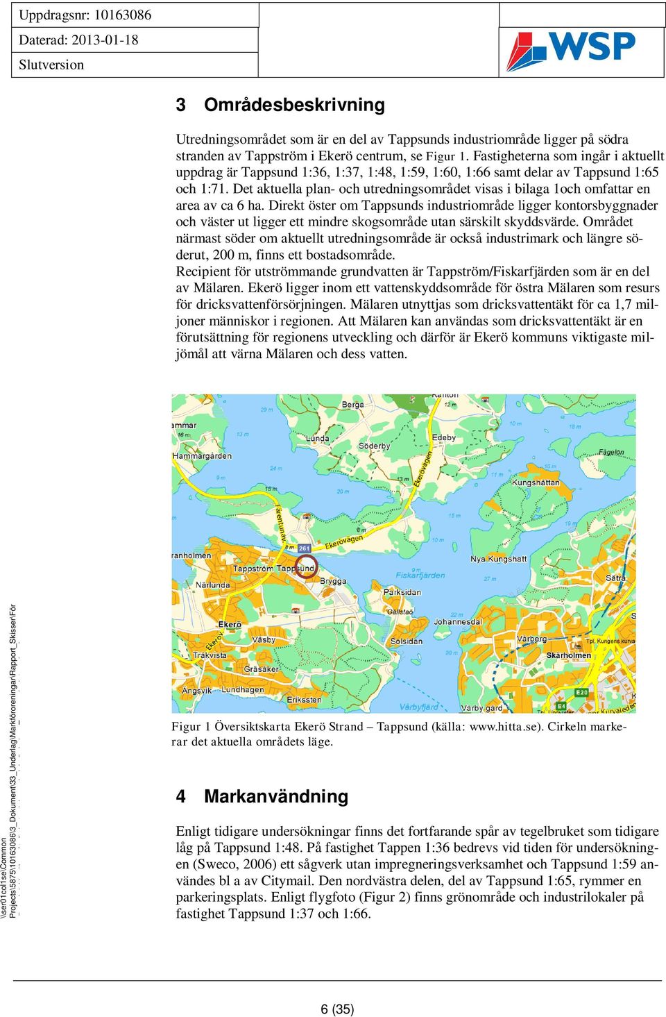 Det aktuella plan- och utredningsområdet visas i bilaga 1och omfattar en area av ca 6 ha.