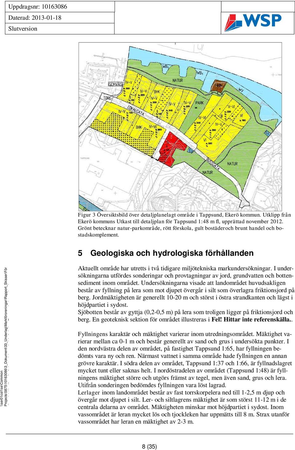 5 Geologiska och hydrologiska förhållanden Aktuellt område har utretts i två tidigare miljötekniska markundersökningar.